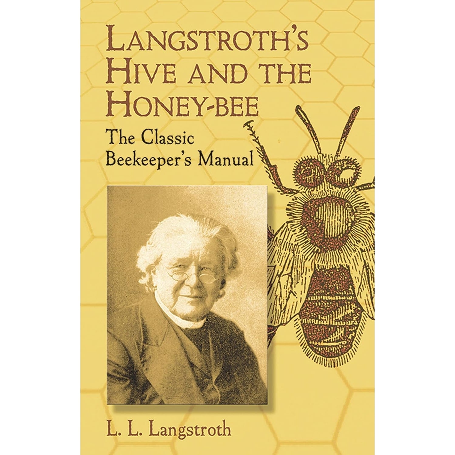 Langstroth's Hive and the Honey-Bee: The Classic Beekeeper's Manual