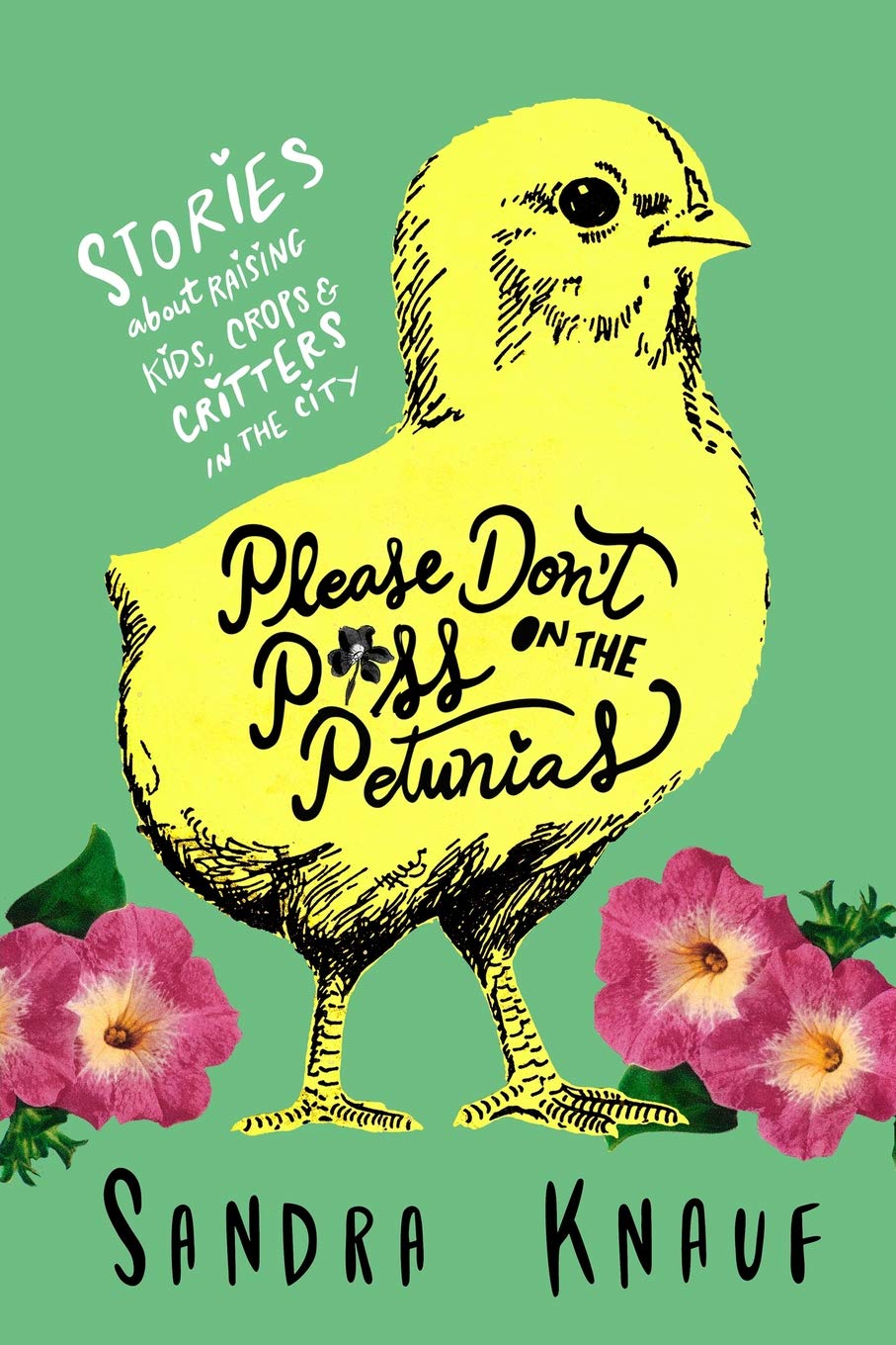 Please Don't Piss on the Petunias: Stories About Raising Kids, Crops & Critters in the City